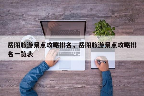 岳阳旅游景点攻略排名，岳阳旅游景点攻略排名一览表