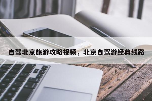 自驾北京旅游攻略视频，北京自驾游经典线路