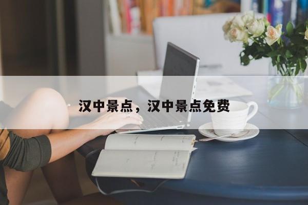 汉中景点，汉中景点免费