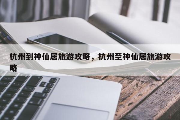 杭州到神仙居旅游攻略，杭州至神仙居旅游攻略