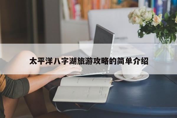 太平洋八字湖旅游攻略的简单介绍