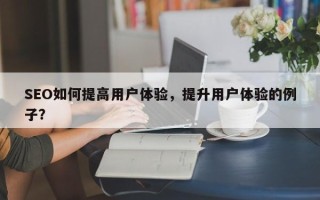 SEO如何提高用户体验，提升用户体验的例子？