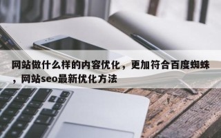 网站做什么样的内容优化，更加符合百度蜘蛛，网站seo最新优化方法