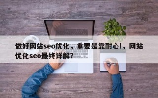 做好网站seo优化，重要是靠耐心!，网站优化seo最终详解？