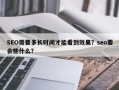 SEO需要多长时间才能看到效果？seo要会些什么？