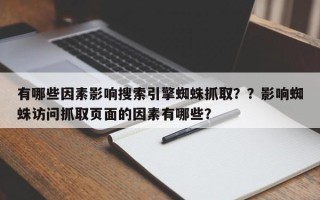 有哪些因素影响搜索引擎蜘蛛抓取？？影响蜘蛛访问抓取页面的因素有哪些？