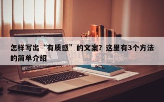 怎样写出“有质感”的文案？这里有3个方法的简单介绍