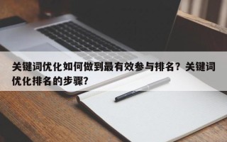 关键词优化如何做到最有效参与排名？关键词优化排名的步骤？