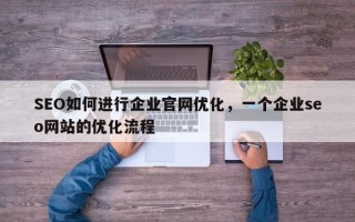 SEO如何进行企业官网优化，一个企业seo网站的优化流程