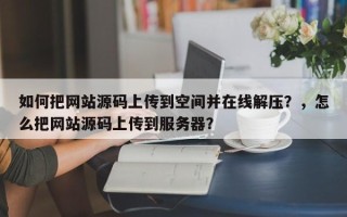 如何把网站源码上传到空间并在线解压？，怎么把网站源码上传到服务器？