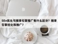 SEo优化与搜索引擎推广有什么区分？搜索引擎优化和推广？