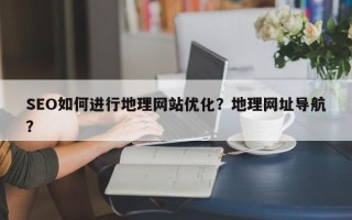 SEO如何进行地理网站优化？地理网址导航？