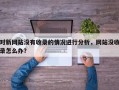 对新网站没有收录的情况进行分析，网站没收录怎么办？