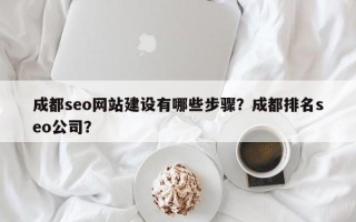 成都seo网站建设有哪些步骤？成都排名seo公司？