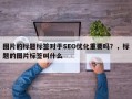 图片的标题标签对于SEO优化重要吗？，标题的图片标签叫什么