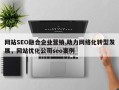 网站SEO融合企业营销,助力网络化转型发展，网站优化公司seo案例