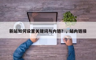 新站如何设置关键词与内链？，站内链接
