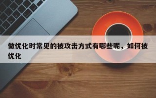 做优化时常见的被攻击方式有哪些呢，如何被优化