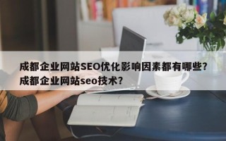 成都企业网站SEO优化影响因素都有哪些？成都企业网站seo技术？