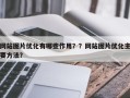 网站图片优化有哪些作用？？网站图片优化主要方法？