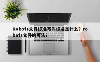 Robots文件标准写作标准是什么？robots文件的写法？