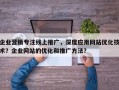 企业营销专注线上推广，深度应用网站优化技术？企业网站的优化和推广方法？
