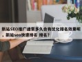 新站SEO推广通常多久会有优化排名效果呢，新站seo快速排名 排名？