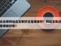 企业做网站选定制好还是模板好？网站定制还是模板好些？