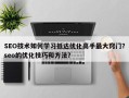 SEO技术如何学习抵达优化高手最大窍门？seo的优化技巧和方法？