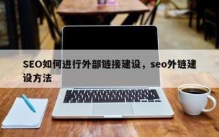SEO如何进行外部链接建设，seo外链建设方法