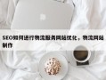 SEO如何进行物流服务网站优化，物流网站制作