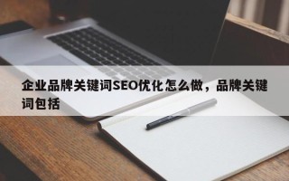企业品牌关键词SEO优化怎么做，品牌关键词包括