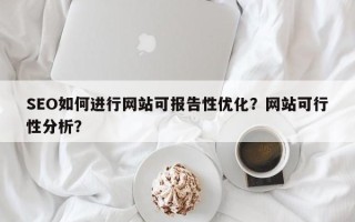 SEO如何进行网站可报告性优化？网站可行性分析？
