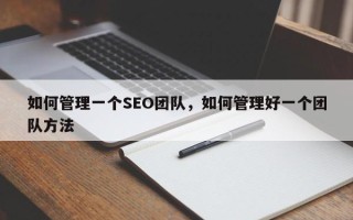 如何管理一个SEO团队，如何管理好一个团队方法