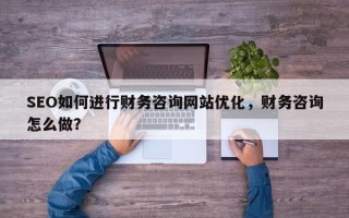 SEO如何进行财务咨询网站优化，财务咨询怎么做？