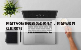 网站TAG标签应该怎么优化？，网站标签的优化技巧？