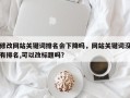 修改网站关键词排名会下降吗，网站关键词没有排名,可以改标题吗？