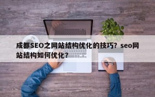 成都SEO之网站结构优化的技巧？seo网站结构如何优化？