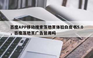 百度APP移动搜索落地页体验白皮书5.0，百度落地页广告管用吗