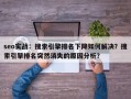 seo实战：搜索引擎排名下降如何解决？搜索引擎排名突然消失的原因分析？