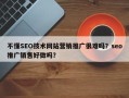 不懂SEO技术网站营销推广很难吗？seo推广销售好做吗？