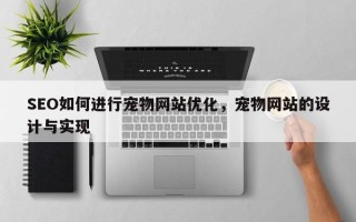 SEO如何进行宠物网站优化，宠物网站的设计与实现