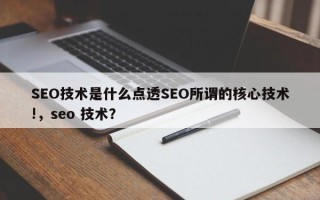 SEO技术是什么点透SEO所谓的核心技术!，seo 技术？
