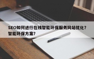 SEO如何进行在线智能环保服务网站优化？智能环保方案？