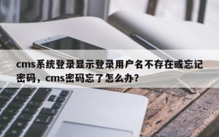cms系统登录显示登录用户名不存在或忘记密码，cms密码忘了怎么办？