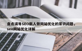 盘点误导SEO新人做网站优化的常识问题，seo网站优化详解