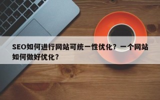 SEO如何进行网站可统一性优化？一个网站如何做好优化？