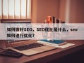 如何做好SEO，SEO优化是什么，seo如何进行优化？