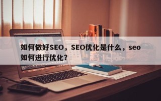 如何做好SEO，SEO优化是什么，seo如何进行优化？