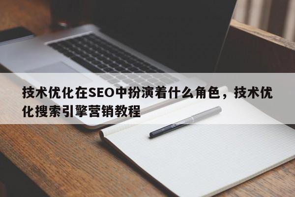 技术优化在SEO中扮演着什么角色，技术优化搜索引擎营销教程-第1张图片-巾文seo网站优化